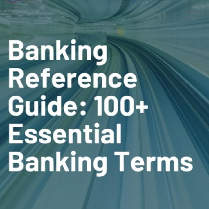 Banking Reference Guide: 100+ Essential Banking Te